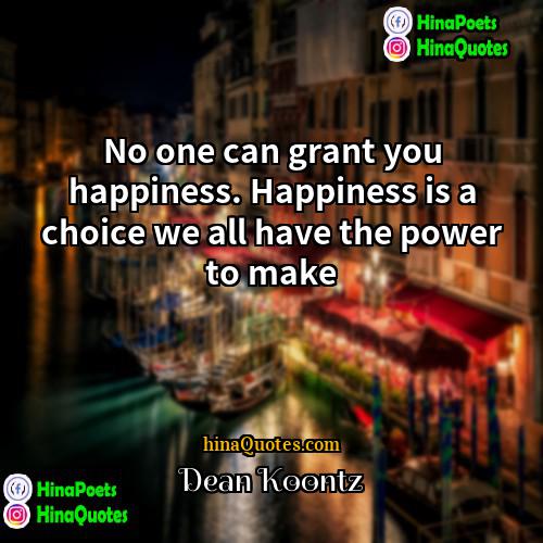 Dean Koontz Quotes | No one can grant you happiness. Happiness